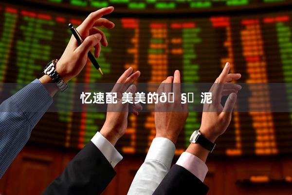 忆速配 美美的🧄泥